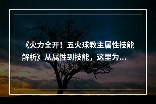 《火力全开！五火球教主属性技能解析》从属性到技能，这里为你揭秘MT2新英雄五火球教主的真正实力