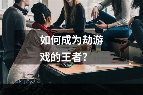 如何成为劫游戏的王者？