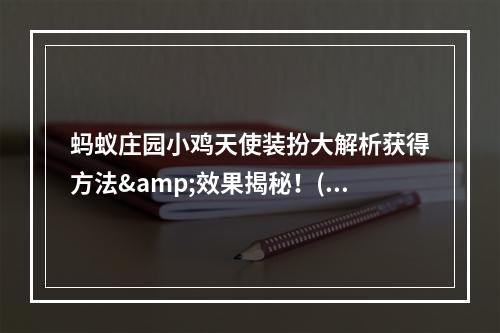 蚂蚁庄园小鸡天使装扮大解析获得方法&效果揭秘！(如何打造最美小鸡天使？蚂蚁庄园手游实用技巧分享！)