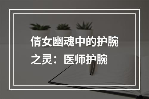 倩女幽魂中的护腕之灵：医师护腕