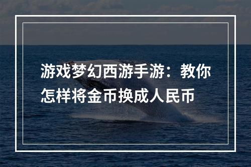 游戏梦幻西游手游：教你怎样将金币换成人民币