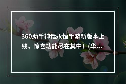 360助手神话永恒手游新版本上线，惊喜功能尽在其中！(华丽转身，360助手神话永恒手游新玩法带来全新体验)