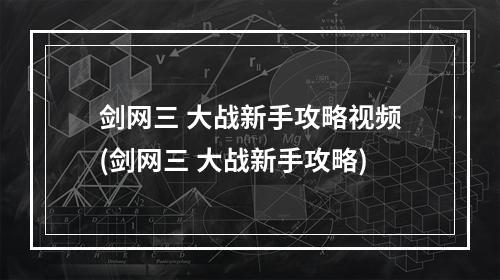 剑网三 大战新手攻略视频(剑网三 大战新手攻略)