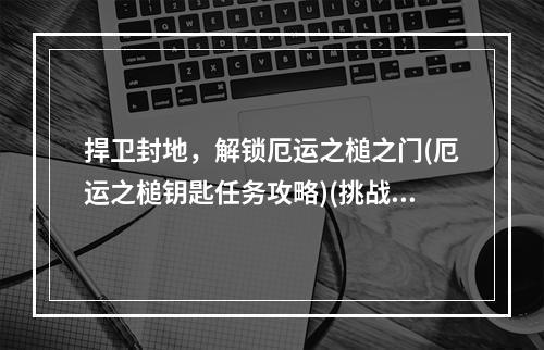 捍卫封地，解锁厄运之槌之门(厄运之槌钥匙任务攻略)(挑战命运，攻略暗黑世界的厄运之槌(厄运之槌钥匙任务详解))