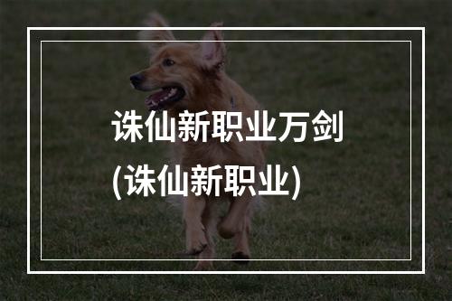 诛仙新职业万剑(诛仙新职业)