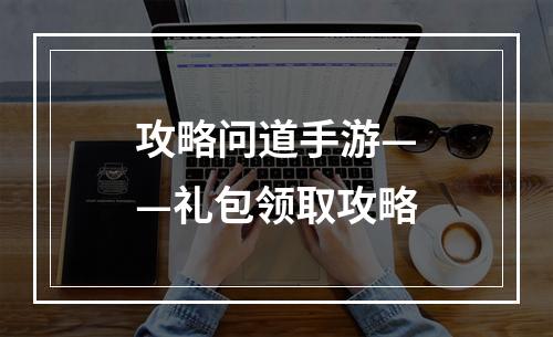 攻略问道手游——礼包领取攻略