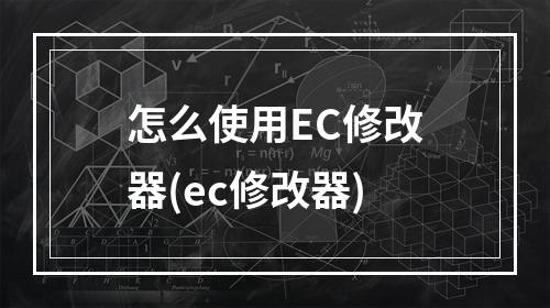 怎么使用EC修改器(ec修改器)