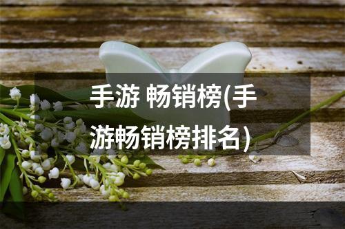 手游 畅销榜(手游畅销榜排名)