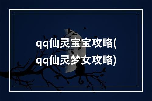 qq仙灵宝宝攻略(qq仙灵梦女攻略)