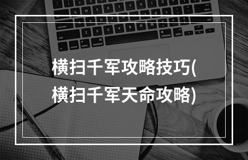 横扫千军攻略技巧(横扫千军天命攻略)