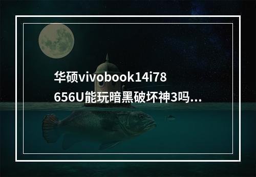 华硕vivobook14i78656U能玩暗黑破坏神3吗？(暗黑破坏神配置)