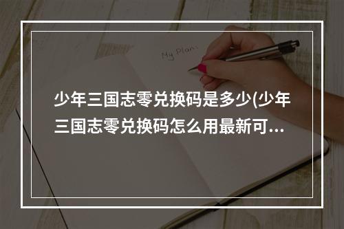 少年三国志零兑换码是多少(少年三国志零兑换码怎么用最新可用激活码礼包大全)