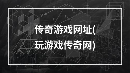 传奇游戏网址(玩游戏传奇网)