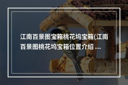 江南百景图宝箱桃花坞宝箱(江南百景图桃花坞宝箱位置介绍  )