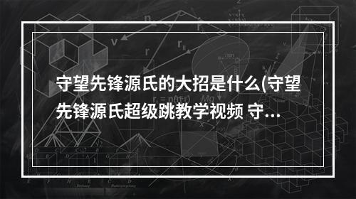 守望先锋源氏的大招是什么(守望先锋源氏超级跳教学视频 守望先锋源氏怎么才能)