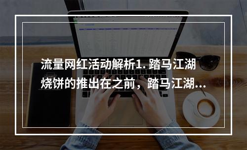 流量网红活动解析1. 踏马江湖烧饼的推出在之前，踏马江湖是一款以古代武侠为背景的多人在线竞技游戏，游戏中可以选择不同的门派，学习不同的武功技能，并且可以在游戏中