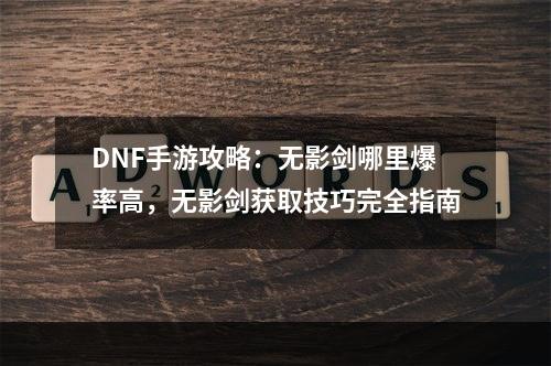 DNF手游攻略：无影剑哪里爆率高，无影剑获取技巧完全指南