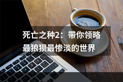 死亡之种2：带你领略最狼狈最惨淡的世界