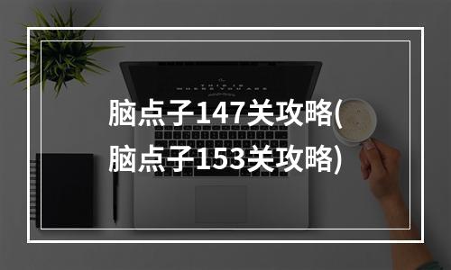 脑点子147关攻略(脑点子153关攻略)