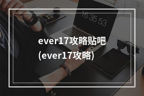 ever17攻略贴吧(ever17攻略)