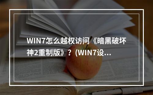 WIN7怎么越权访问《暗黑破坏神2重制版》？(WIN7设置详解)