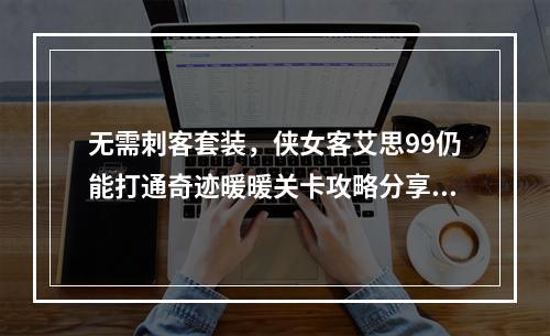 无需刺客套装，侠女客艾思99仍能打通奇迹暖暖关卡攻略分享(挑战难度解析)