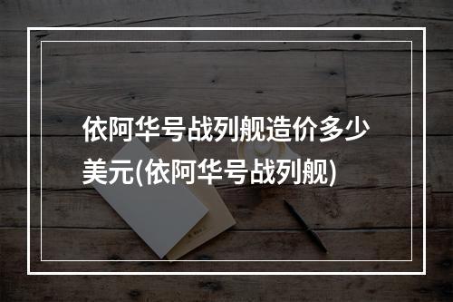 依阿华号战列舰造价多少美元(依阿华号战列舰)