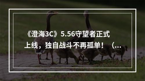 《澄海3C》5.56守望者正式上线，独自战斗不再孤单！（互动社交新机制）