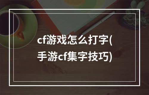 cf游戏怎么打字(手游cf集字技巧)