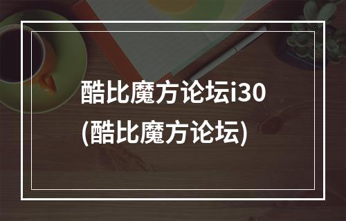 酷比魔方论坛i30(酷比魔方论坛)