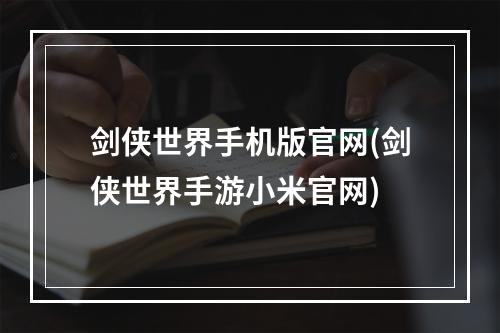 剑侠世界手机版官网(剑侠世界手游小米官网)