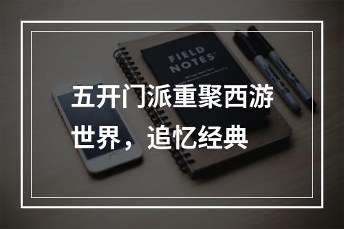 五开门派重聚西游世界，追忆经典