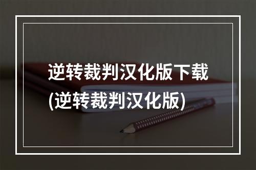 逆转裁判汉化版下载(逆转裁判汉化版)