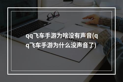 qq飞车手游为啥没有声音(qq飞车手游为什么没声音了)