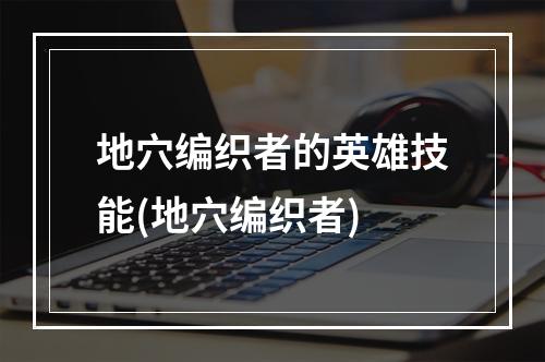 地穴编织者的英雄技能(地穴编织者)