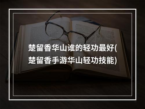 楚留香华山谁的轻功最好(楚留香手游华山轻功技能)