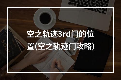 空之轨迹3rd门的位置(空之轨迹门攻略)