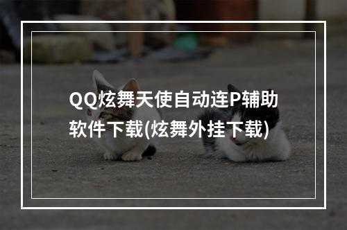 QQ炫舞天使自动连P辅助软件下载(炫舞外挂下载)