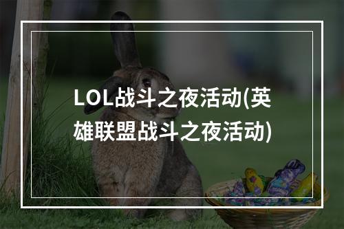 LOL战斗之夜活动(英雄联盟战斗之夜活动)