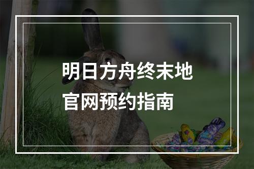 明日方舟终末地官网预约指南