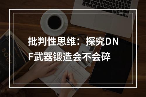 批判性思维：探究DNF武器锻造会不会碎