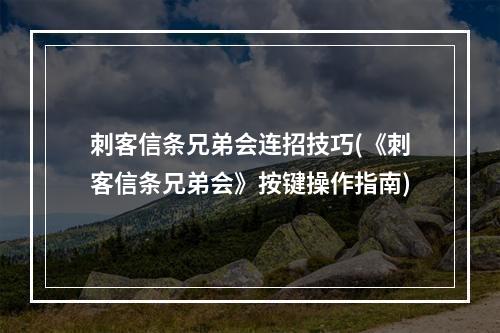 刺客信条兄弟会连招技巧(《刺客信条兄弟会》按键操作指南)