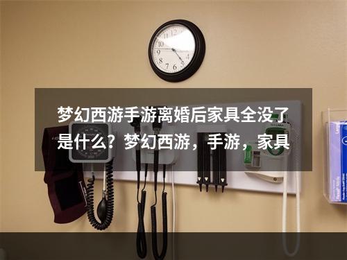 梦幻西游手游离婚后家具全没了是什么？梦幻西游，手游，家具