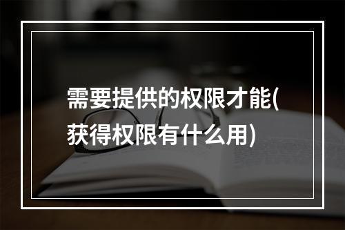 需要提供的权限才能(获得权限有什么用)