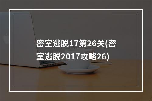 密室逃脱17第26关(密室逃脱2017攻略26)