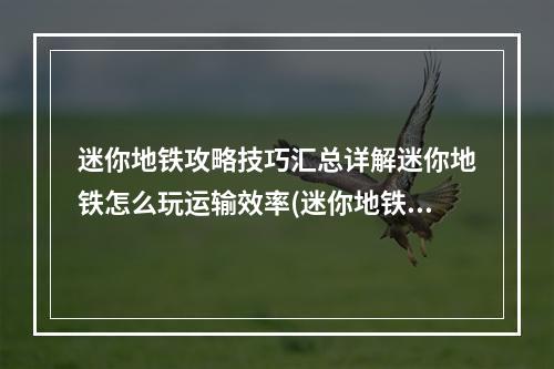 迷你地铁攻略技巧汇总详解迷你地铁怎么玩运输效率(迷你地铁攻略)