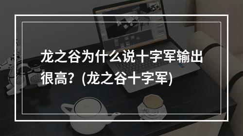 龙之谷为什么说十字军输出很高？(龙之谷十字军)