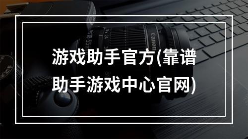 游戏助手官方(靠谱助手游戏中心官网)