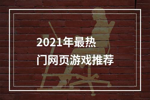 2021年最热门网页游戏推荐