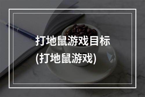 打地鼠游戏目标(打地鼠游戏)